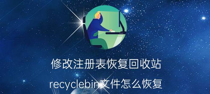 修改注册表恢复回收站 recyclebin文件怎么恢复？